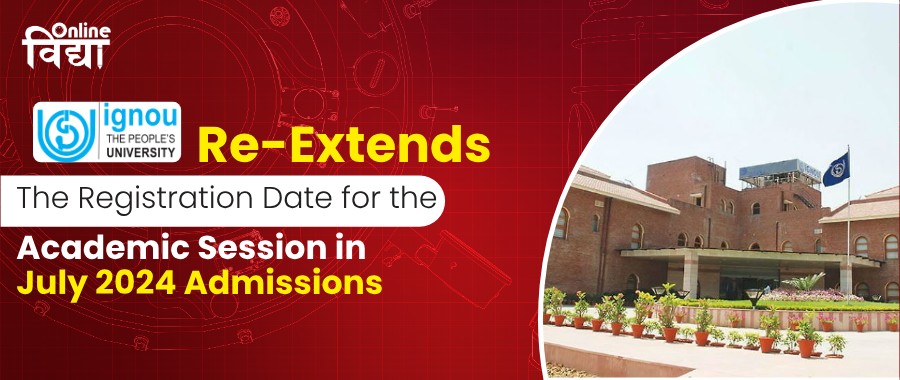 IGNOU Re-extends the Registration Date for the Academic Session in July 2024 Admissions